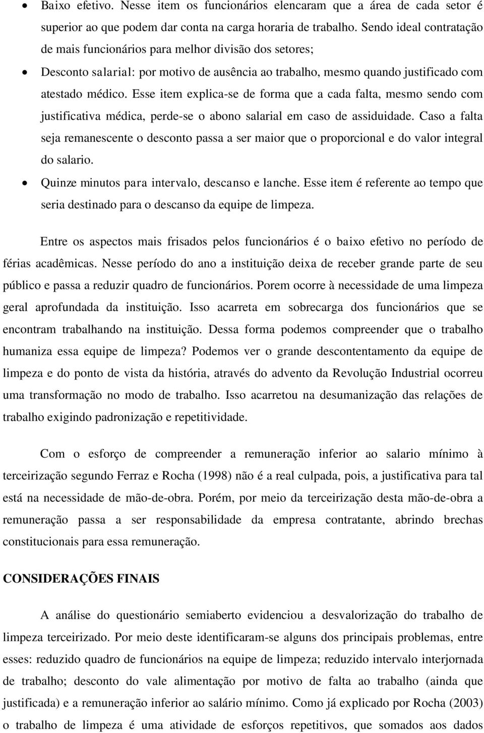 Esse item explica-se de forma que a cada falta, mesmo sendo com justificativa médica, perde-se o abono salarial em caso de assiduidade.