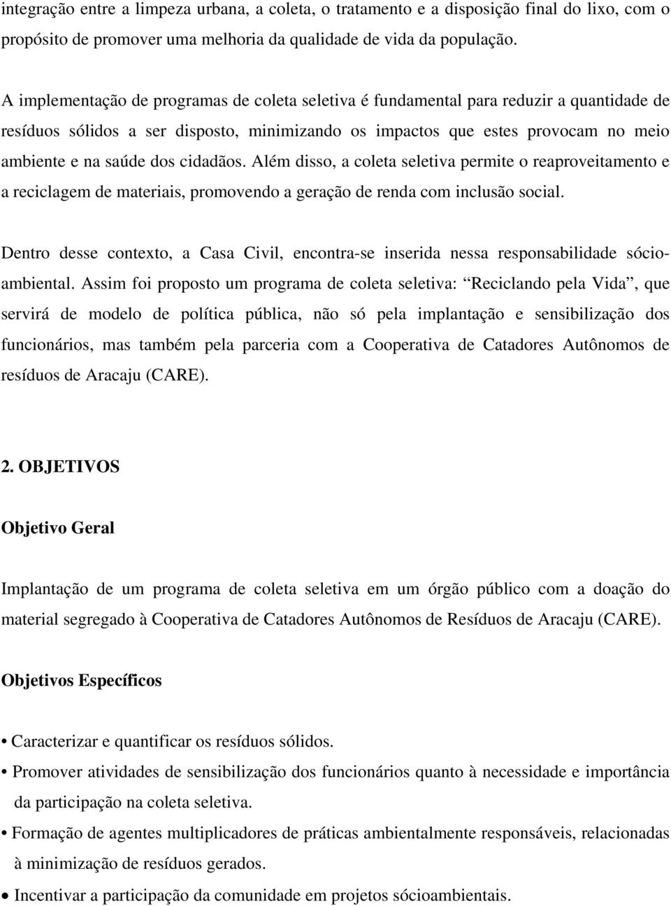 cidadãos. Além disso, a coleta seletiva permite o reaproveitamento e a reciclagem de materiais, promovendo a geração de renda com inclusão social.