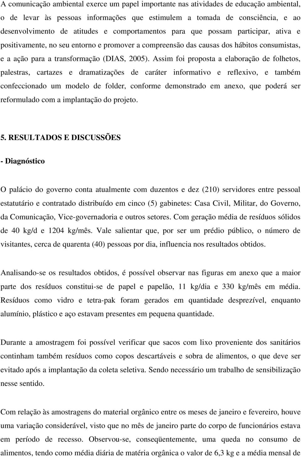 Assim foi proposta a elaboração de folhetos, palestras, cartazes e dramatizações de caráter informativo e reflexivo, e também confeccionado um modelo de folder, conforme demonstrado em anexo, que