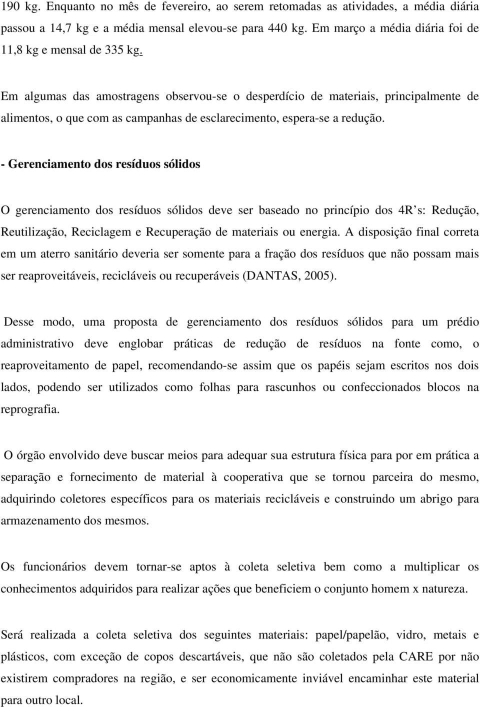 Em algumas das amostragens observou-se o desperdício de materiais, principalmente de alimentos, o que com as campanhas de esclarecimento, espera-se a redução.