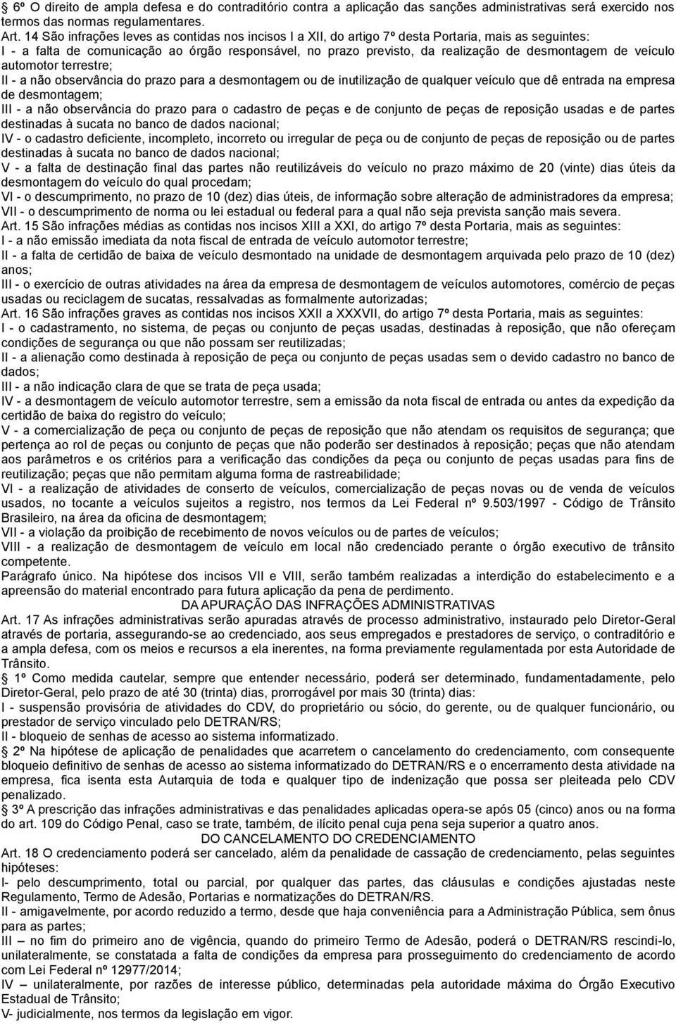 desmontagem de veículo automotor terrestre; II - a não observância do prazo para a desmontagem ou de inutilização de qualquer veículo que dê entrada na empresa de desmontagem; III - a não observância