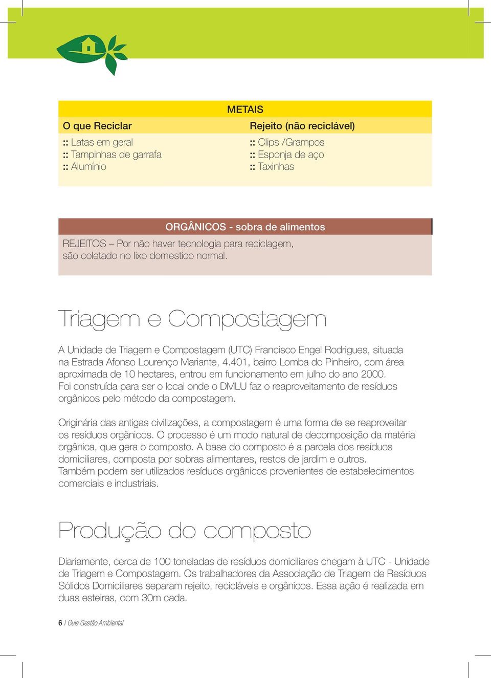 Triagem e Compostagem A Unidade de Triagem e Compostagem (UTC) Francisco Engel Rodrigues, situada na Estrada Afonso Lourenço Mariante, 4.