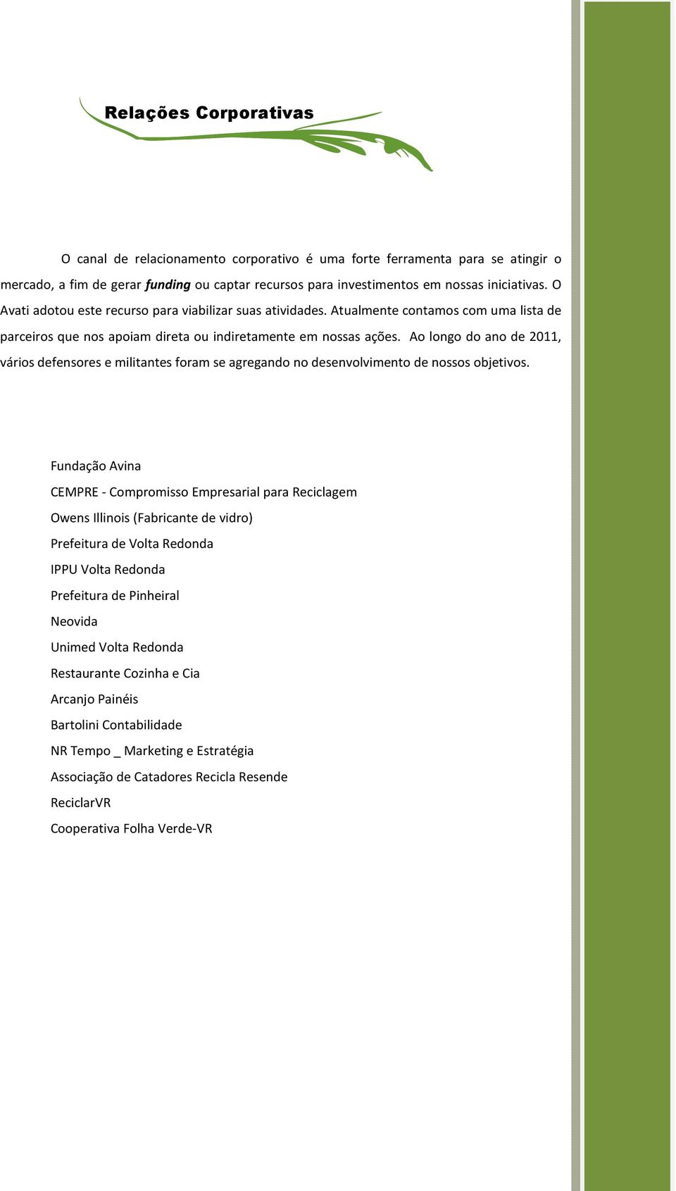 Ao longo do ano de 2011, vários defensores e militantes foram se agregando no desenvolvimento de nossos objetivos.