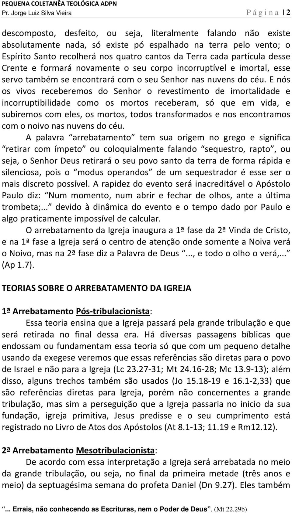 E nós os vivos receberemos do Senhor o revestimento de imortalidade e incorruptibilidade como os mortos receberam, só que em vida, e subiremos com eles, os mortos, todos transformados e nos