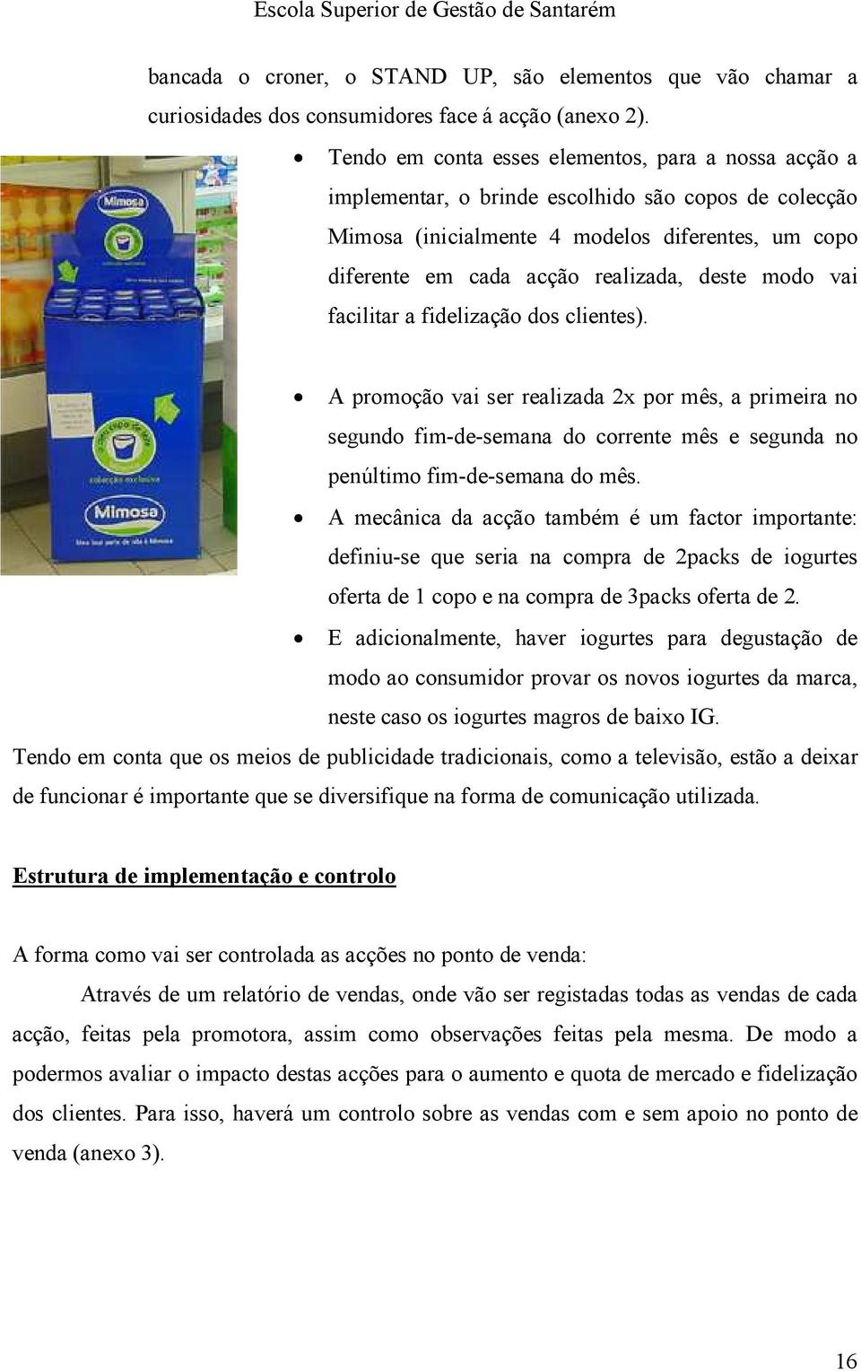 modo vai facilitar a fidelização dos clientes). A promoção vai ser realizada 2x por mês, a primeira no segundo fim-de-semana do corrente mês e segunda no penúltimo fim-de-semana do mês.