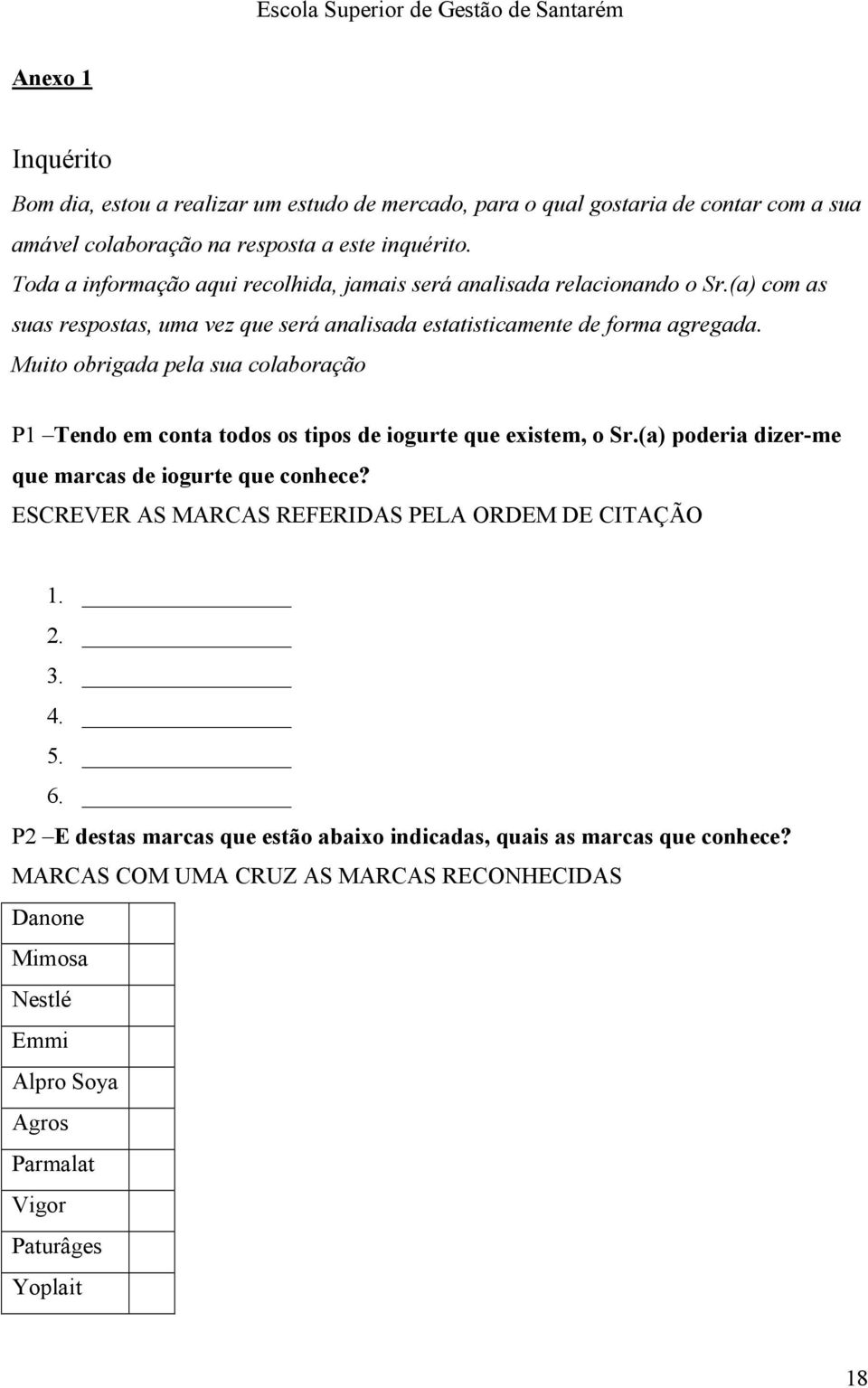 Muito obrigada pela sua colaboração P1 Tendo em conta todos os tipos de iogurte que existem, o Sr.(a) poderia dizer-me que marcas de iogurte que conhece?