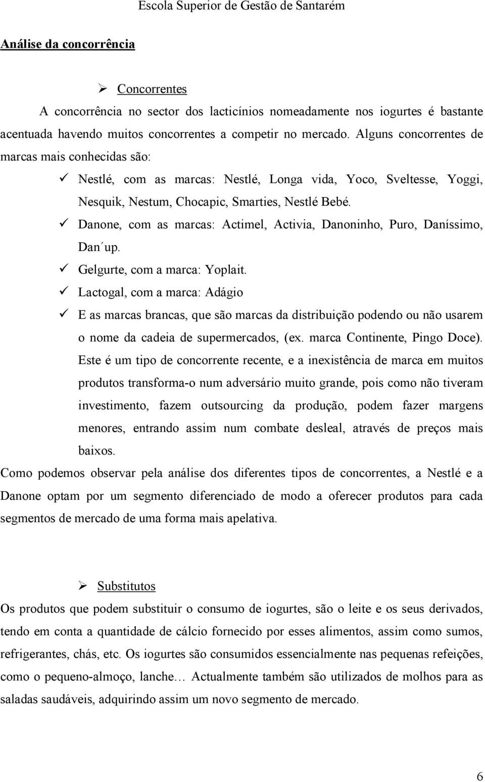 Danone, com as marcas: Actimel, Activia, Danoninho, Puro, Daníssimo, Dan up. Gelgurte, com a marca: Yoplait.