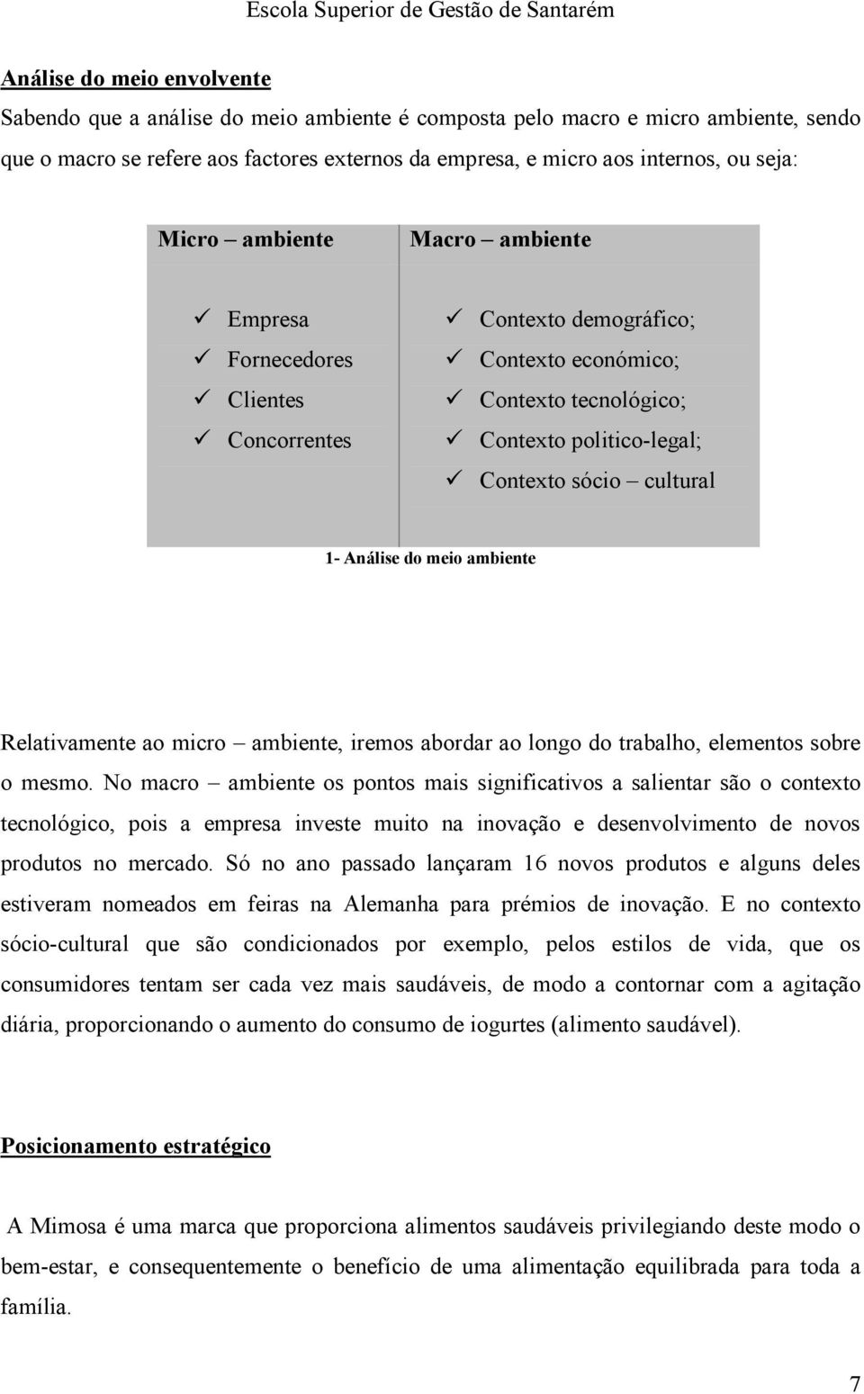 meio ambiente Relativamente ao micro ambiente, iremos abordar ao longo do trabalho, elementos sobre o mesmo.