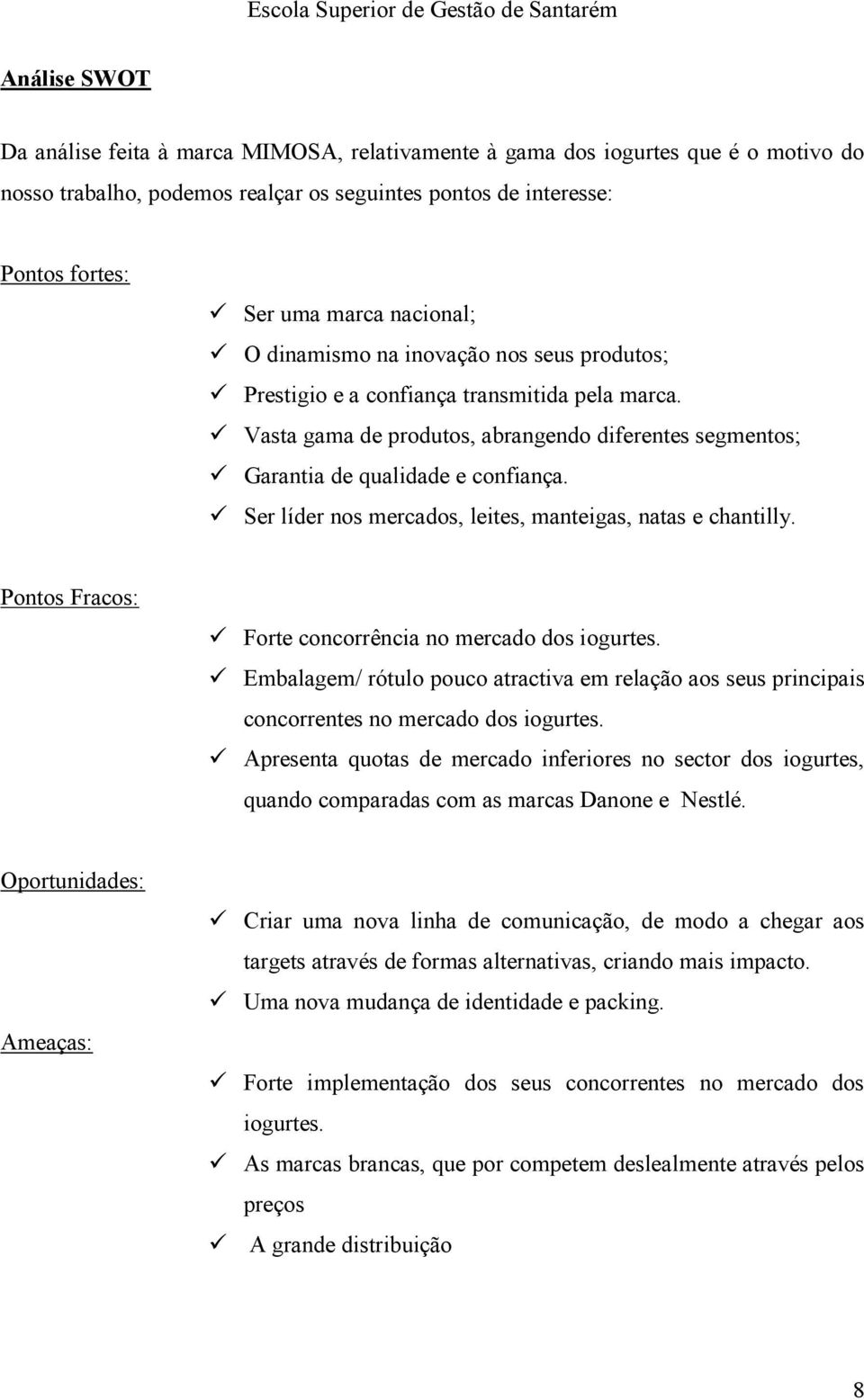 Ser líder nos mercados, leites, manteigas, natas e chantilly. Pontos Fracos: Forte concorrência no mercado dos iogurtes.