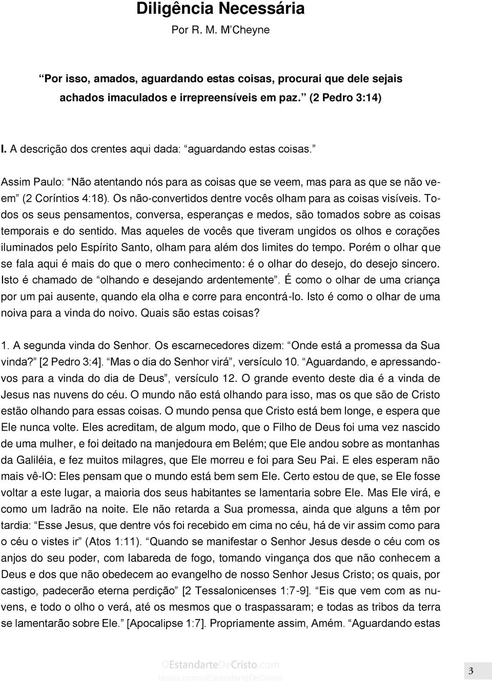 Os não-convertidos dentre vocês olham para as coisas visíveis. Todos os seus pensamentos, conversa, esperanças e medos, são tomados sobre as coisas temporais e do sentido.