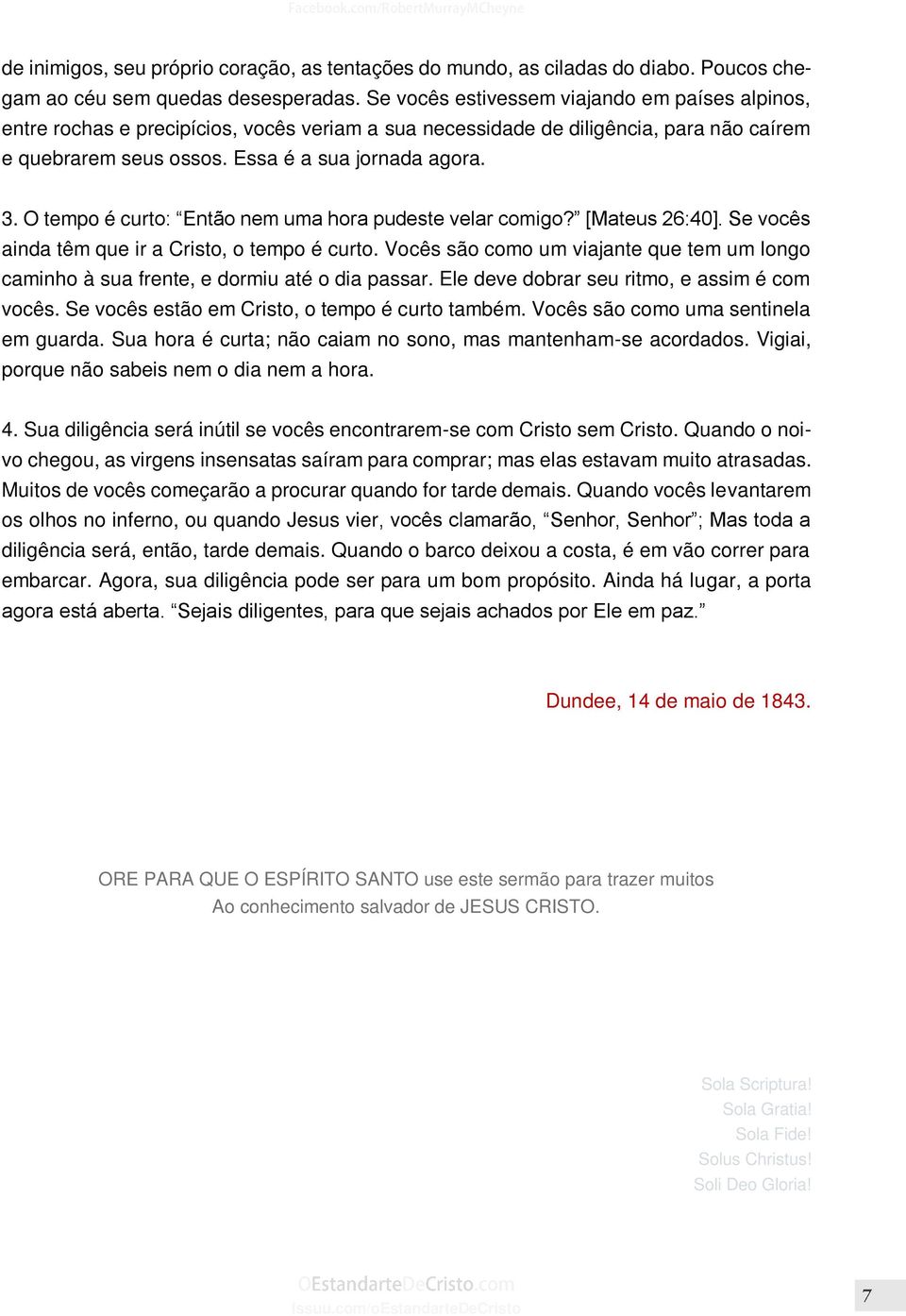 O tempo é curto: Então nem uma hora pudeste velar comigo? [Mateus 26:40]. Se vocês ainda têm que ir a Cristo, o tempo é curto.