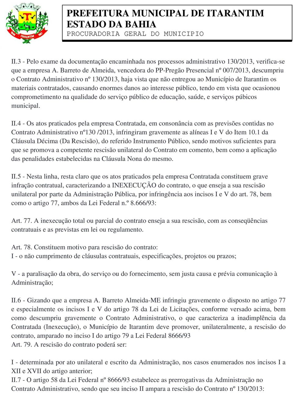 causando enormes danos ao interesse público, tendo em vista que ocasionou comprometimento na qualidade do serviço público de educação, saúde, e serviços púbicos municipal. II.