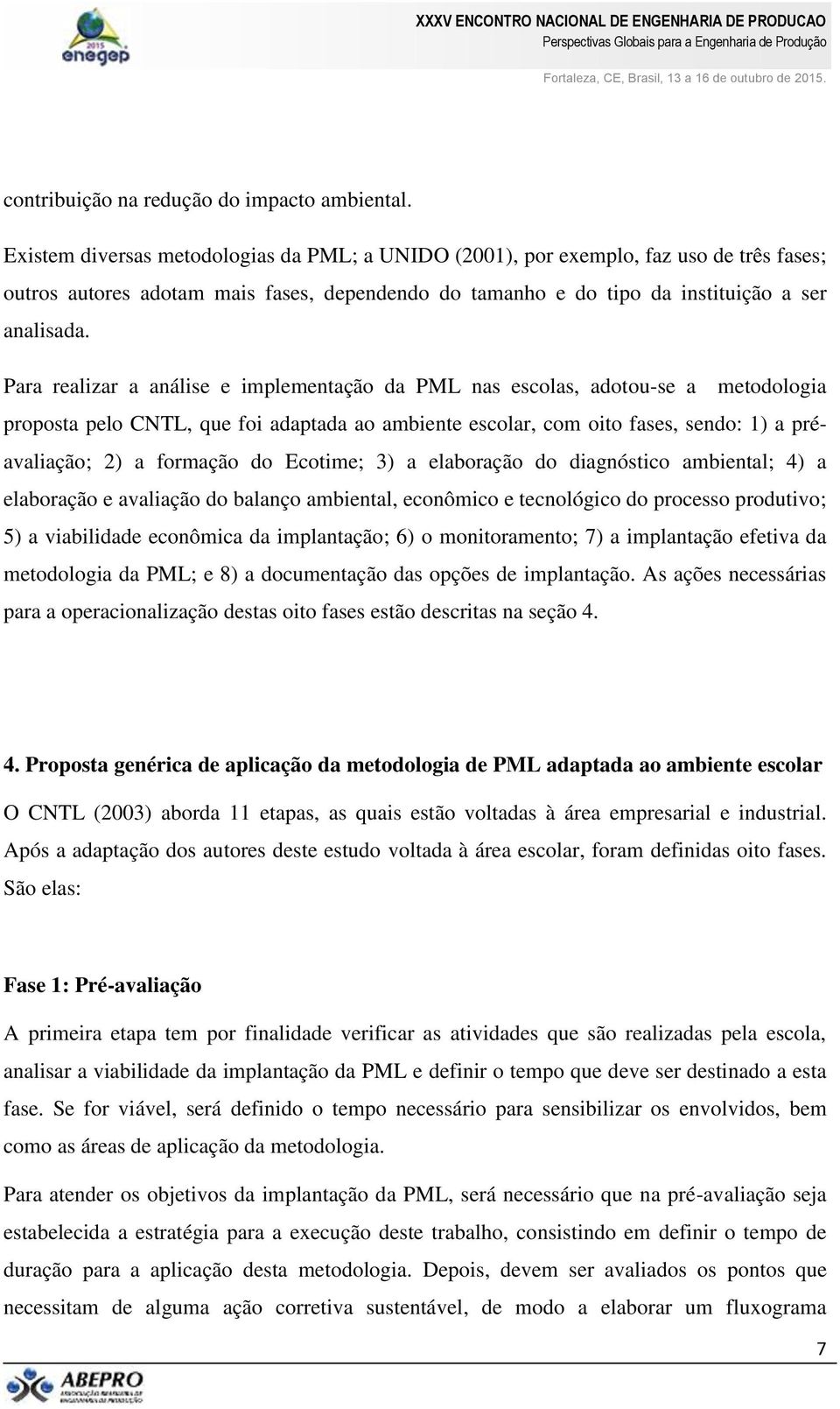 Para realizar a análise e implementação da PML nas escolas, adotou-se a metodologia proposta pelo CNTL, que foi adaptada ao ambiente escolar, com oito fases, sendo: 1) a préavaliação; 2) a formação