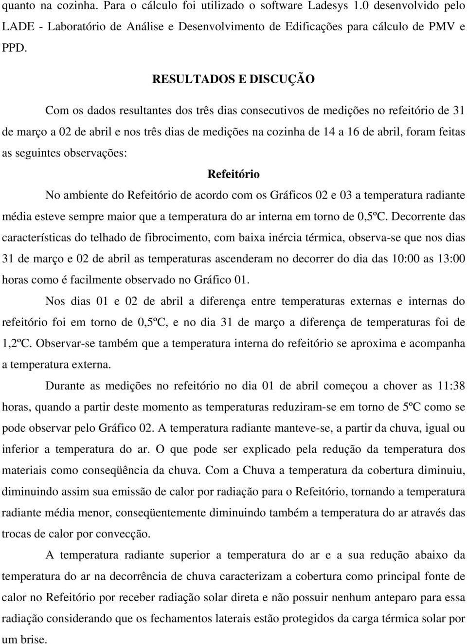 feitas as seguintes observações: Refeitório No ambiente do Refeitório de acordo com os Gráficos 02 e 03 a temperatura radiante média esteve sempre maior que a temperatura do ar interna em torno de