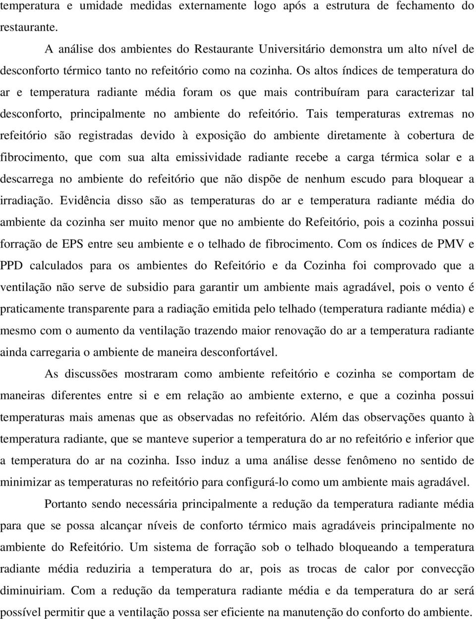 Os altos índices de temperatura do ar e temperatura radiante média foram os que mais contribuíram para caracterizar tal desconforto, principalmente no ambiente do refeitório.