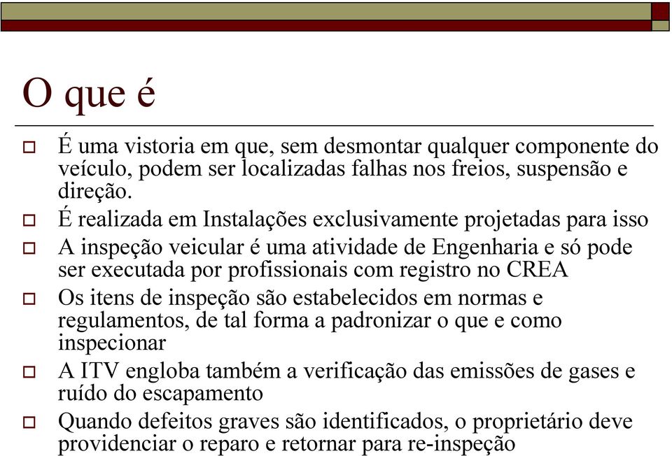 com registro no CREA Os itens de inspeção são estabelecidos em normas e regulamentos, de tal forma a padronizar o que e como inspecionar A ITV engloba