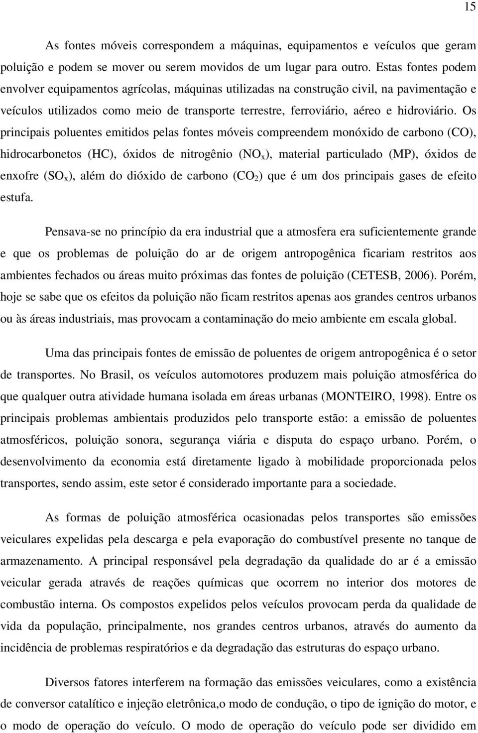 Os principais poluentes emitidos pelas fontes móveis compreendem monóxido de carbono (CO), hidrocarbonetos (HC), óxidos de nitrogênio (NO x ), material particulado (MP), óxidos de enxofre (SO x ),