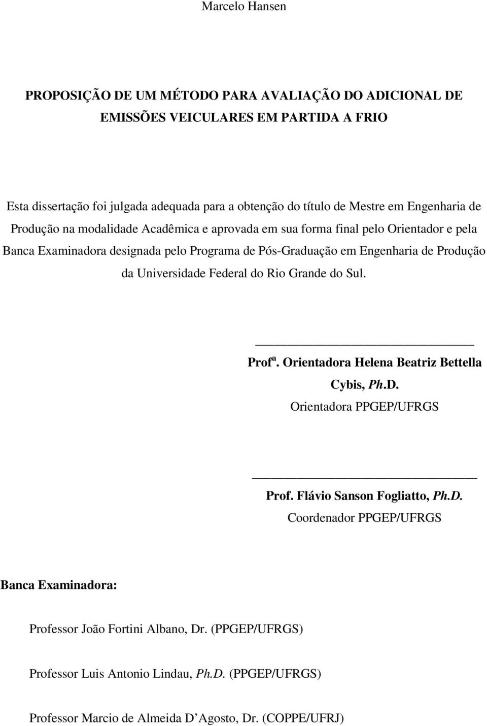 Produção da Universidade Federal do Rio Grande do Sul. Prof a. Orientadora Helena Beatriz Bettella Cybis, Ph.D.
