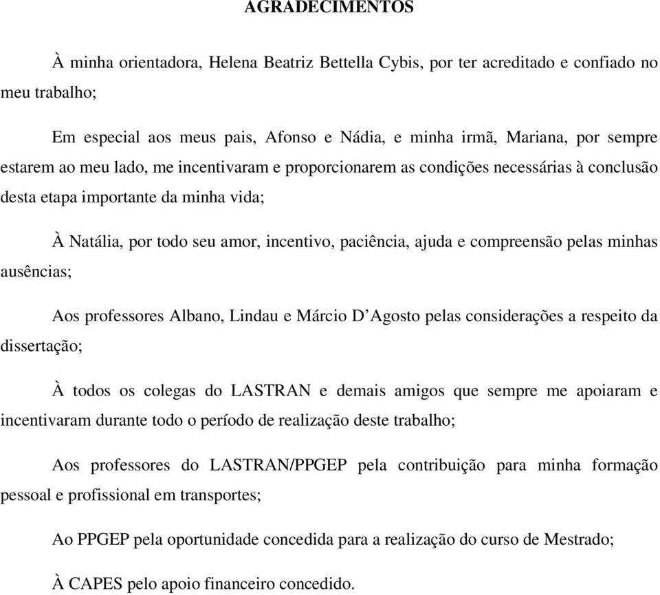 compreensão pelas minhas ausências; Aos professores Albano, Lindau e Márcio D Agosto pelas considerações a respeito da dissertação; À todos os colegas do LASTRAN e demais amigos que sempre me