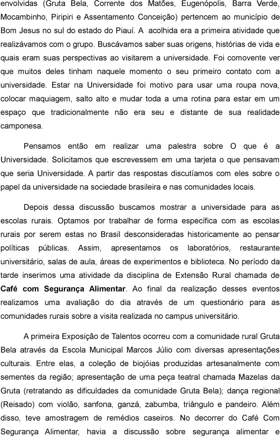 Foi comovente ver que muitos deles tinham naquele momento o seu primeiro contato com a universidade.