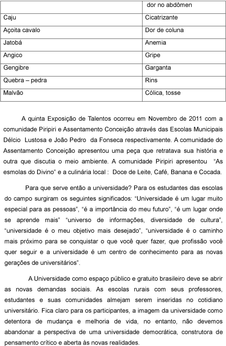 A comunidade do Assentamento Conceição apresentou uma peça que retratava sua história e outra que discutia o meio ambiente.