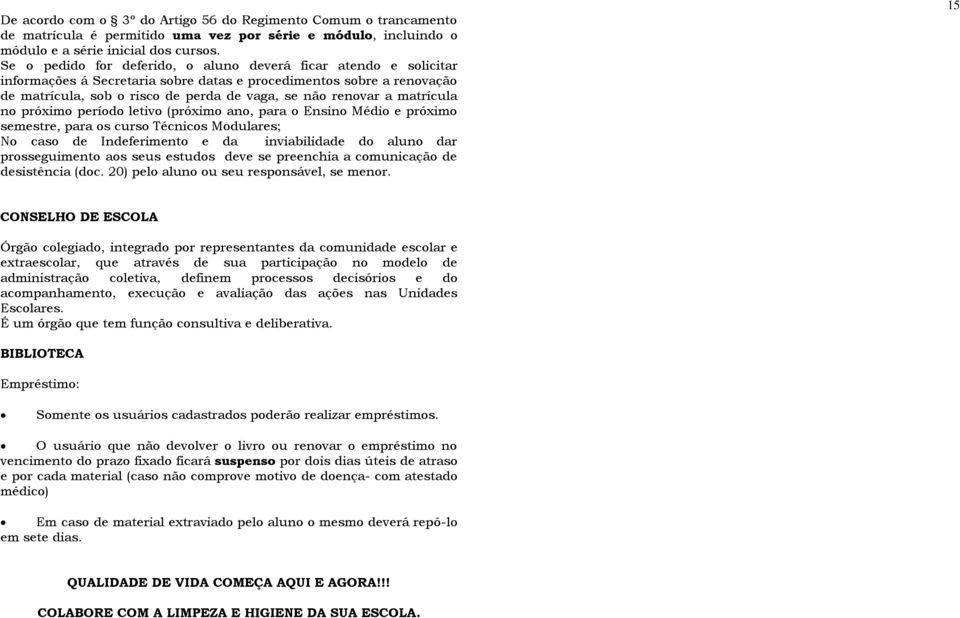 matrícula no próximo período letivo (próximo ano, para o Ensino Médio e próximo semestre, para os curso Técnicos Modulares; No caso de Indeferimento e da inviabilidade do aluno dar prosseguimento aos