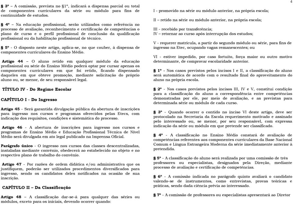 qualificação profissional ou da habilitação profissional de técnico. 5º - O disposto neste artigo, aplica-se, no que couber, à dispensa de componentes curriculares do Ensino Médio.