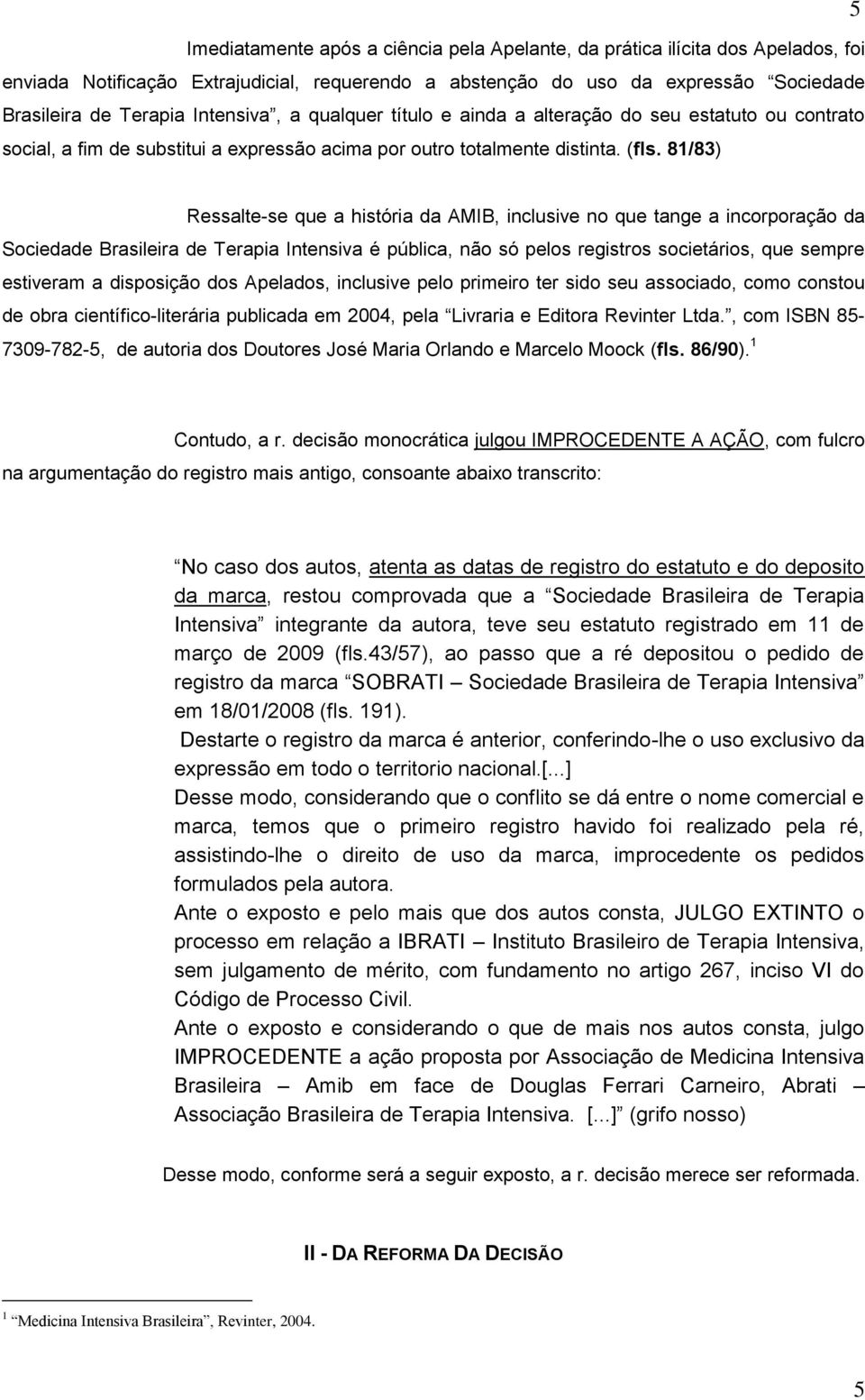 81/83) Ressalte-se que a história da AMIB, inclusive no que tange a incorporação da Sociedade Brasileira de Terapia Intensiva é pública, não só pelos registros societários, que sempre estiveram a