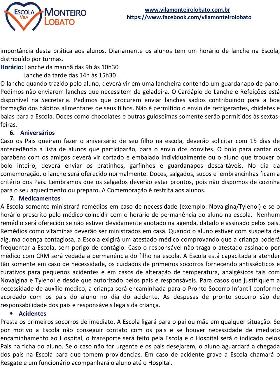 Pedimos não enviarem lanches que necessitem de geladeira. O Cardápio do Lanche e Refeições está disponível na Secretaria.