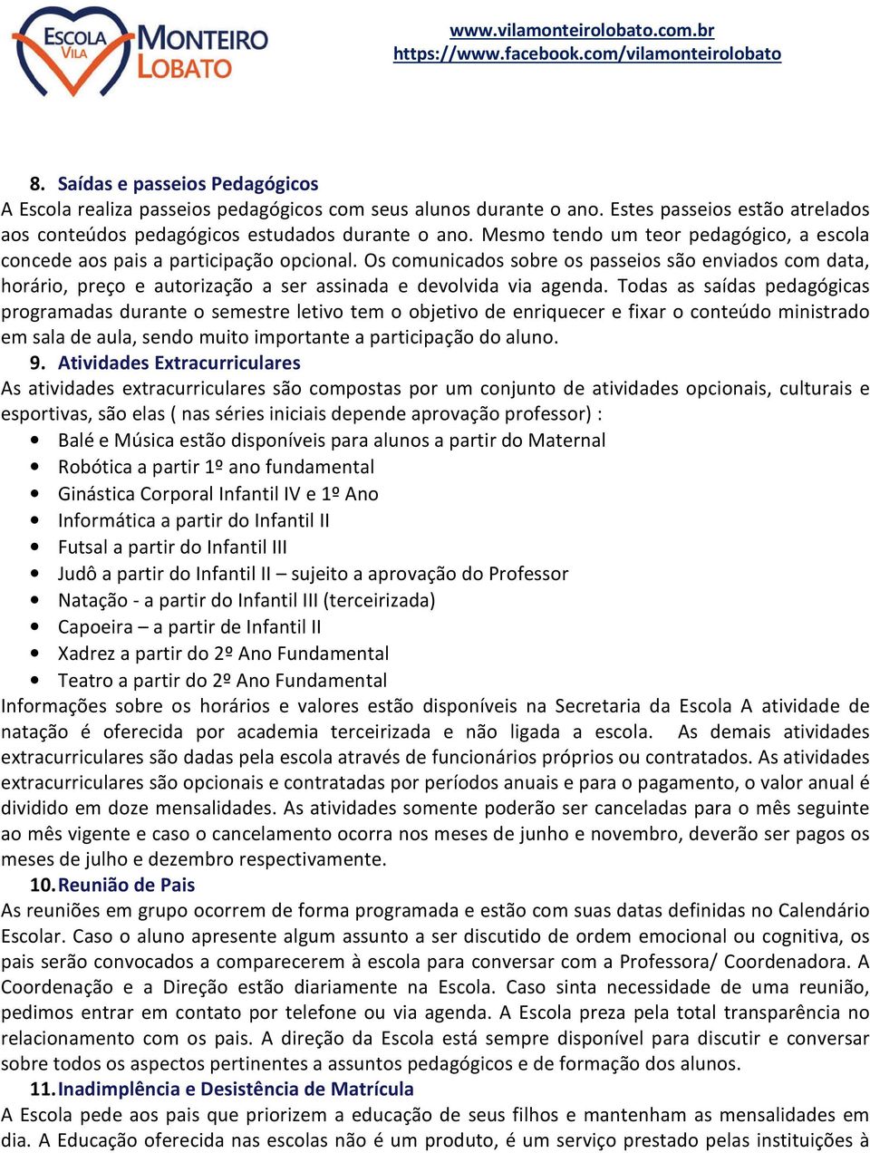 Os comunicados sobre os passeios são enviados com data, horário, preço e autorização a ser assinada e devolvida via agenda.