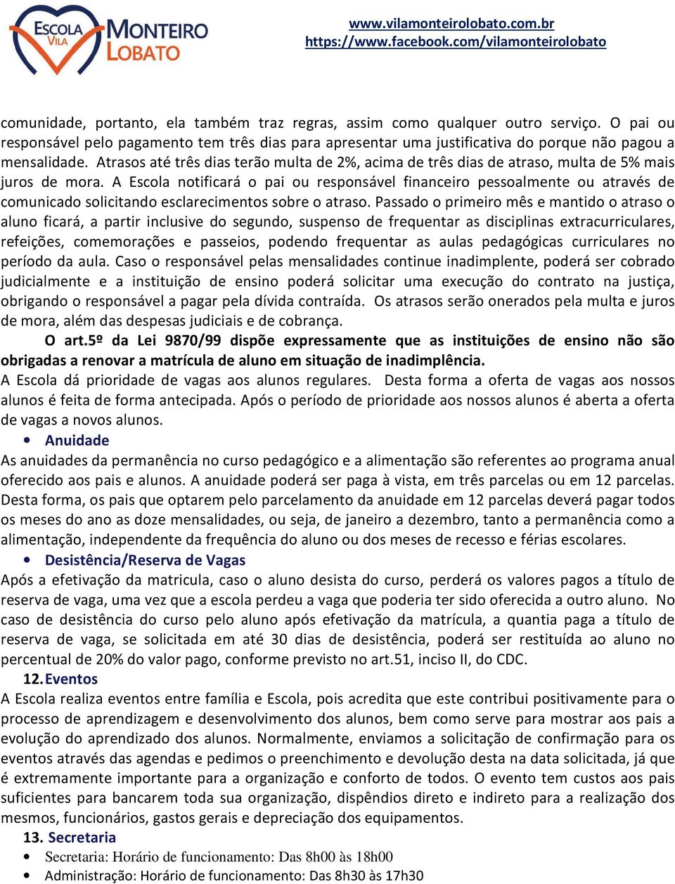 A Escola notificará o pai ou responsável financeiro pessoalmente ou através de comunicado solicitando esclarecimentos sobre o atraso.