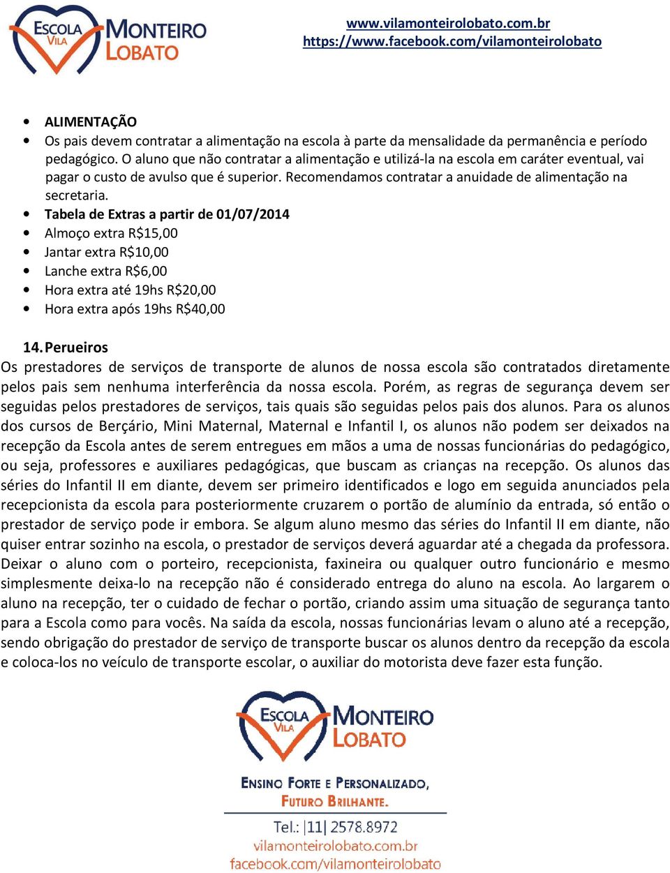 Tabela de Extras a partir de 01/07/2014 Almoço extra R$15,00 Jantar extra R$10,00 Lanche extra R$6,00 Hora extra até 19hs R$20,00 Hora extra após 19hs R$40,00 14.