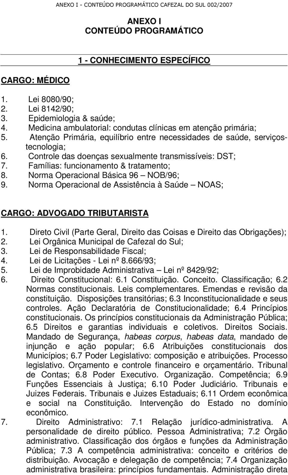 Controle das doenças sexualmente transmissíveis: DST; 7. Famílias: funcionamento & tratamento; 8. Norma Operacional Básica 96 NOB/96; 9.