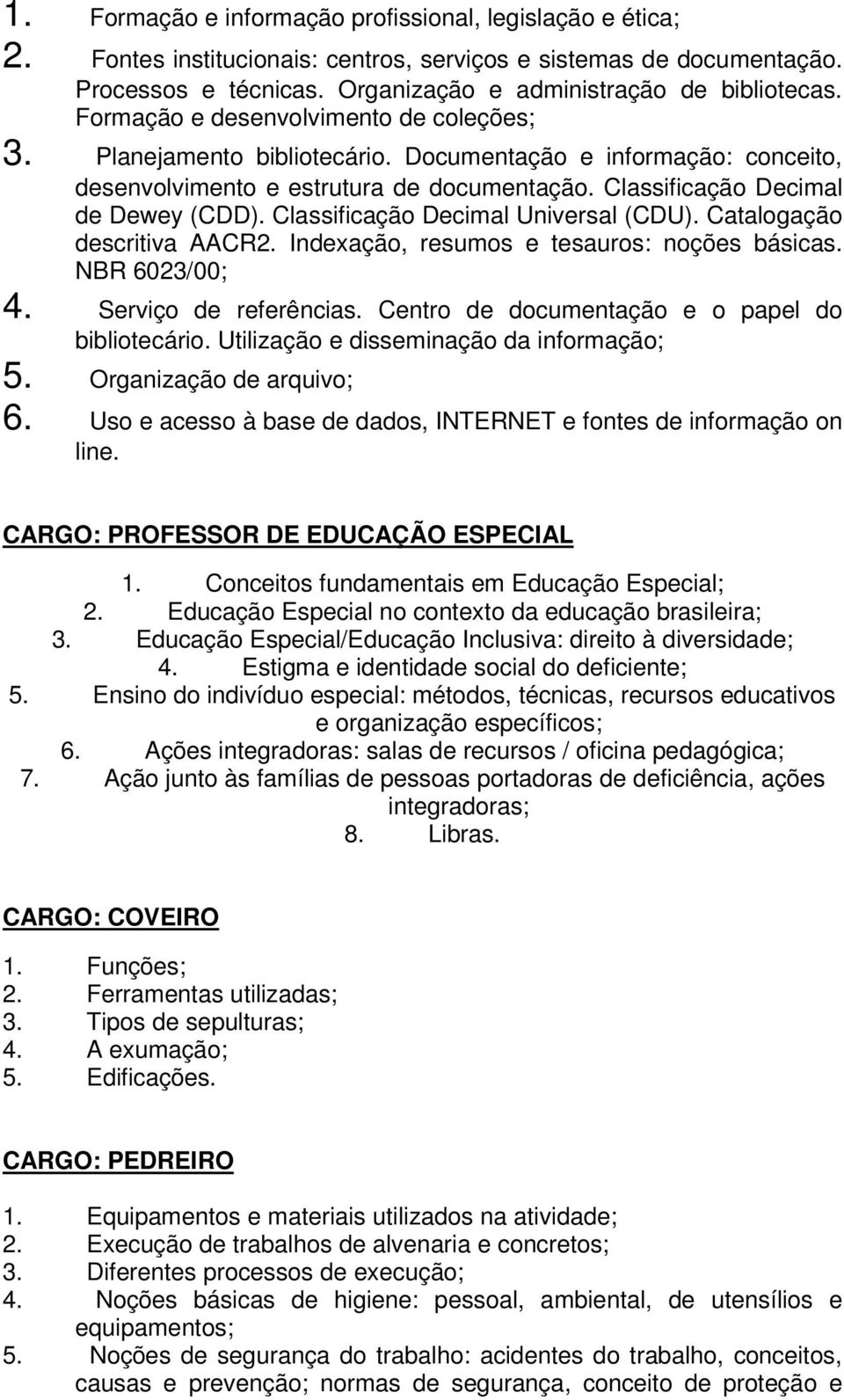 Classificação Decimal Universal (CDU). Catalogação descritiva AACR2. Indexação, resumos e tesauros: noções básicas. NBR 6023/00; 4. Serviço de referências.