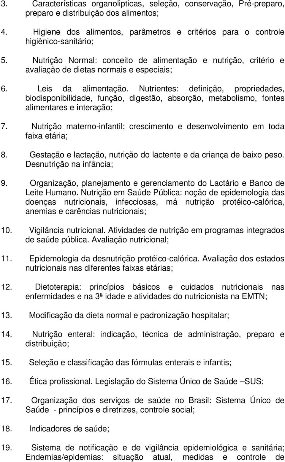 Nutrientes: definição, propriedades, biodisponibilidade, função, digestão, absorção, metabolismo, fontes alimentares e interação; 7.