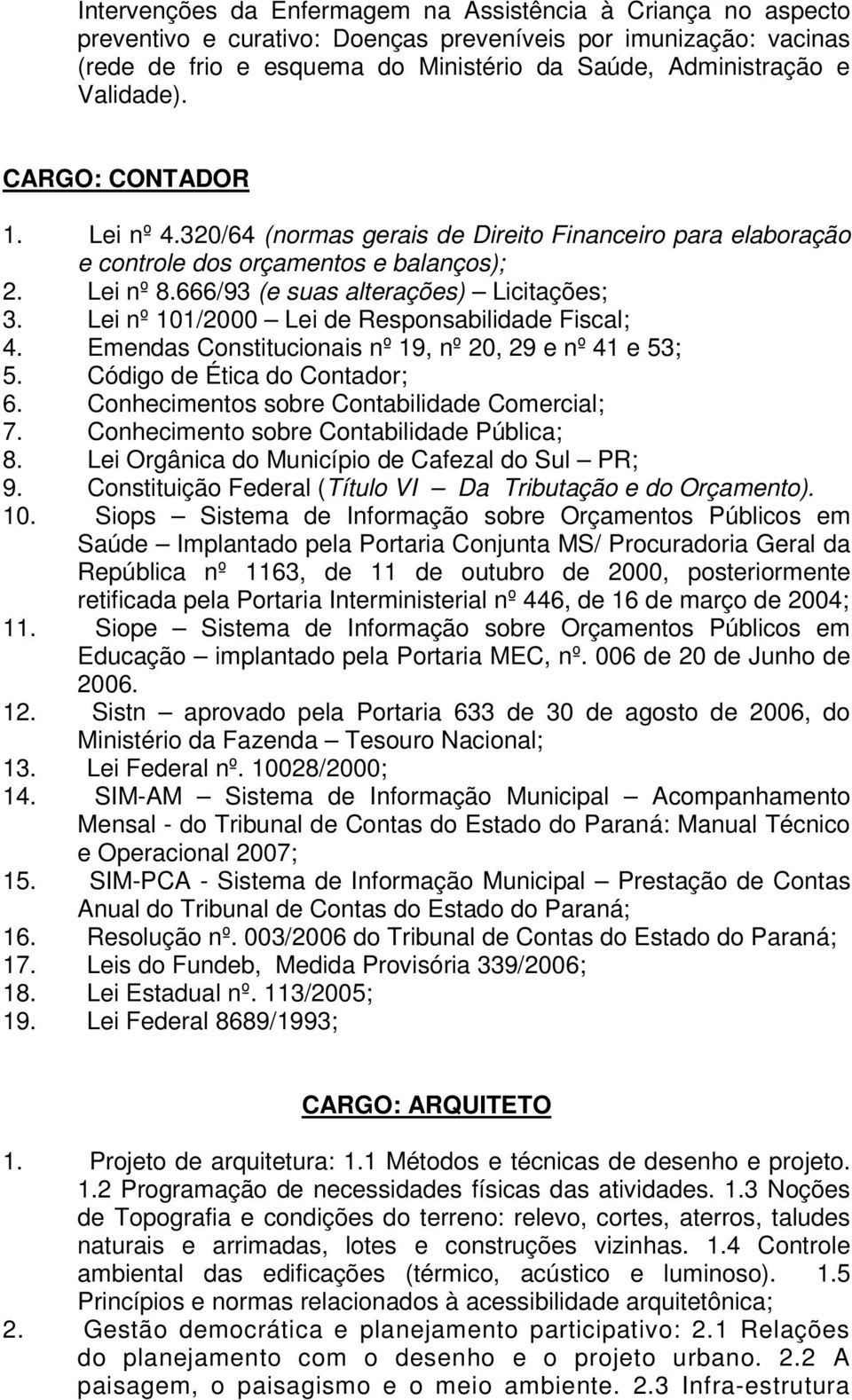 Lei nº 101/2000 Lei de Responsabilidade Fiscal; 4. Emendas Constitucionais nº 19, nº 20, 29 e nº 41 e 53; 5. Código de Ética do Contador; 6. Conhecimentos sobre Contabilidade Comercial; 7.