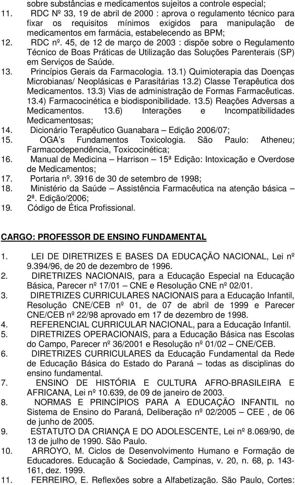 45, de 12 de março de 2003 : dispõe sobre o Regulamento Técnico de Boas Práticas de Utilização das Soluções Parenterais (SP) em Serviços de Saúde. 13.