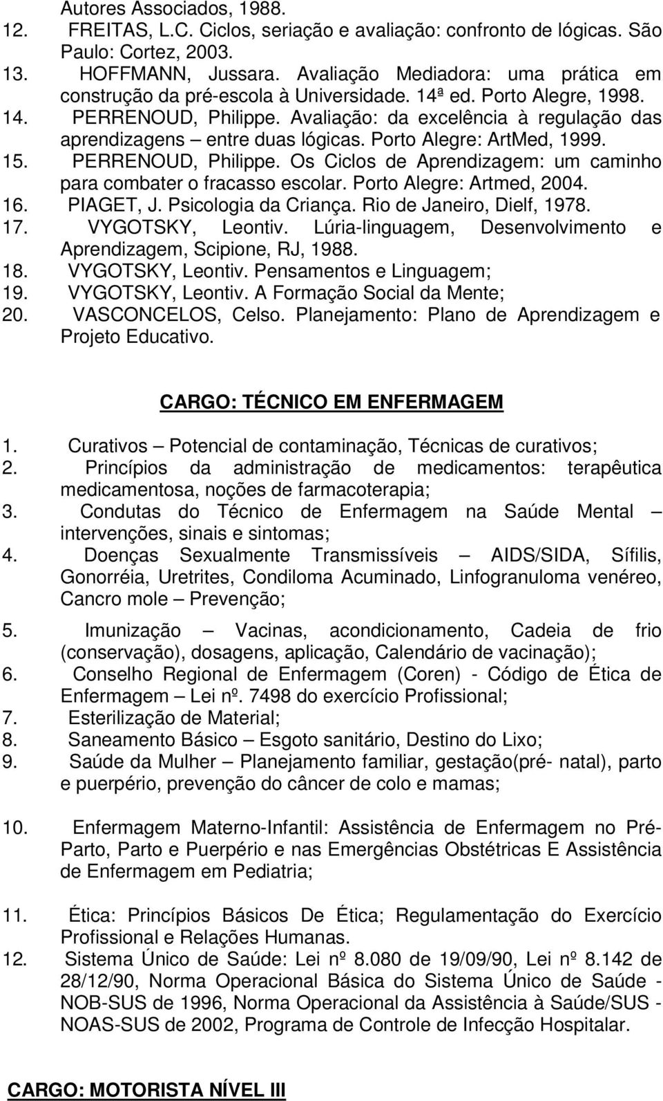 Avaliação: da excelência à regulação das aprendizagens entre duas lógicas. Porto Alegre: ArtMed, 1999. 15. PERRENOUD, Philippe. Os Ciclos de Aprendizagem: um caminho para combater o fracasso escolar.