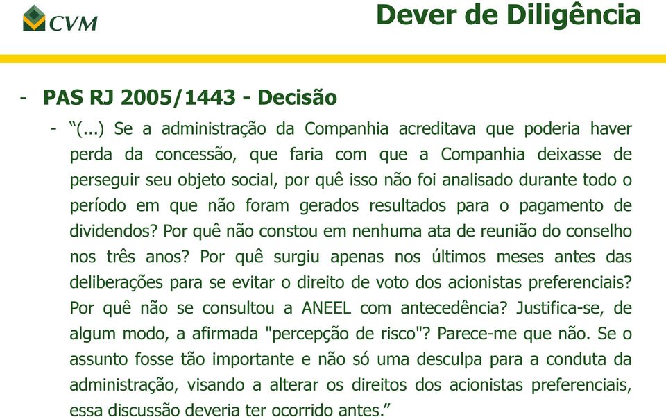 o período em que não foram gerados resultados para o pagamento de dividendos? Por quê não constou em nenhuma ata de reunião do conselho nos três anos?