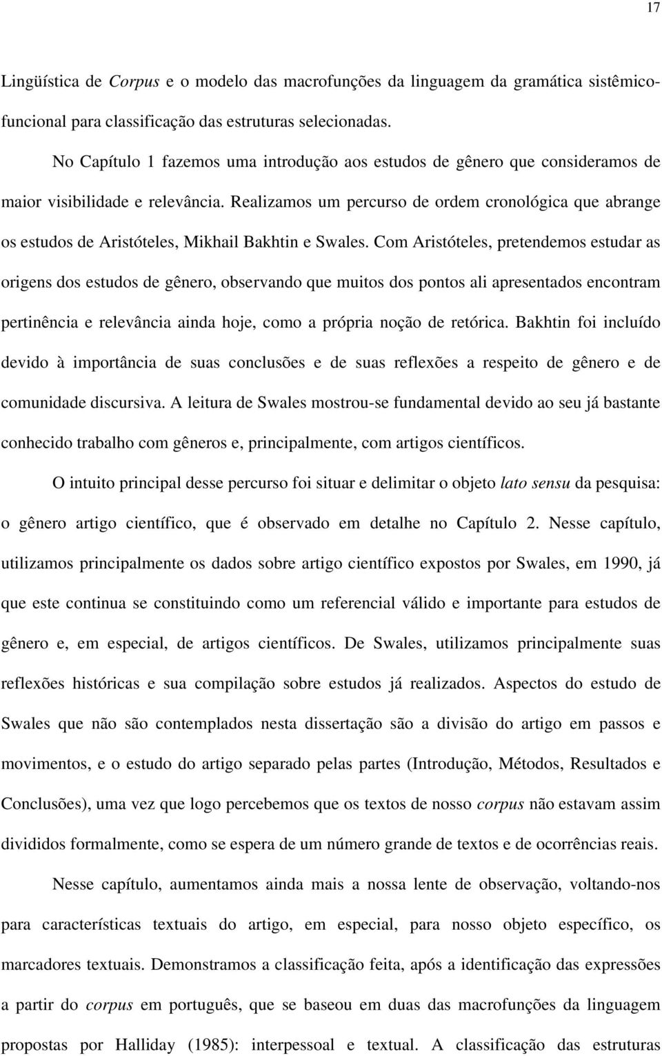 Realizamos um percurso de ordem cronológica que abrange os estudos de Aristóteles, Mikhail Bakhtin e Swales.