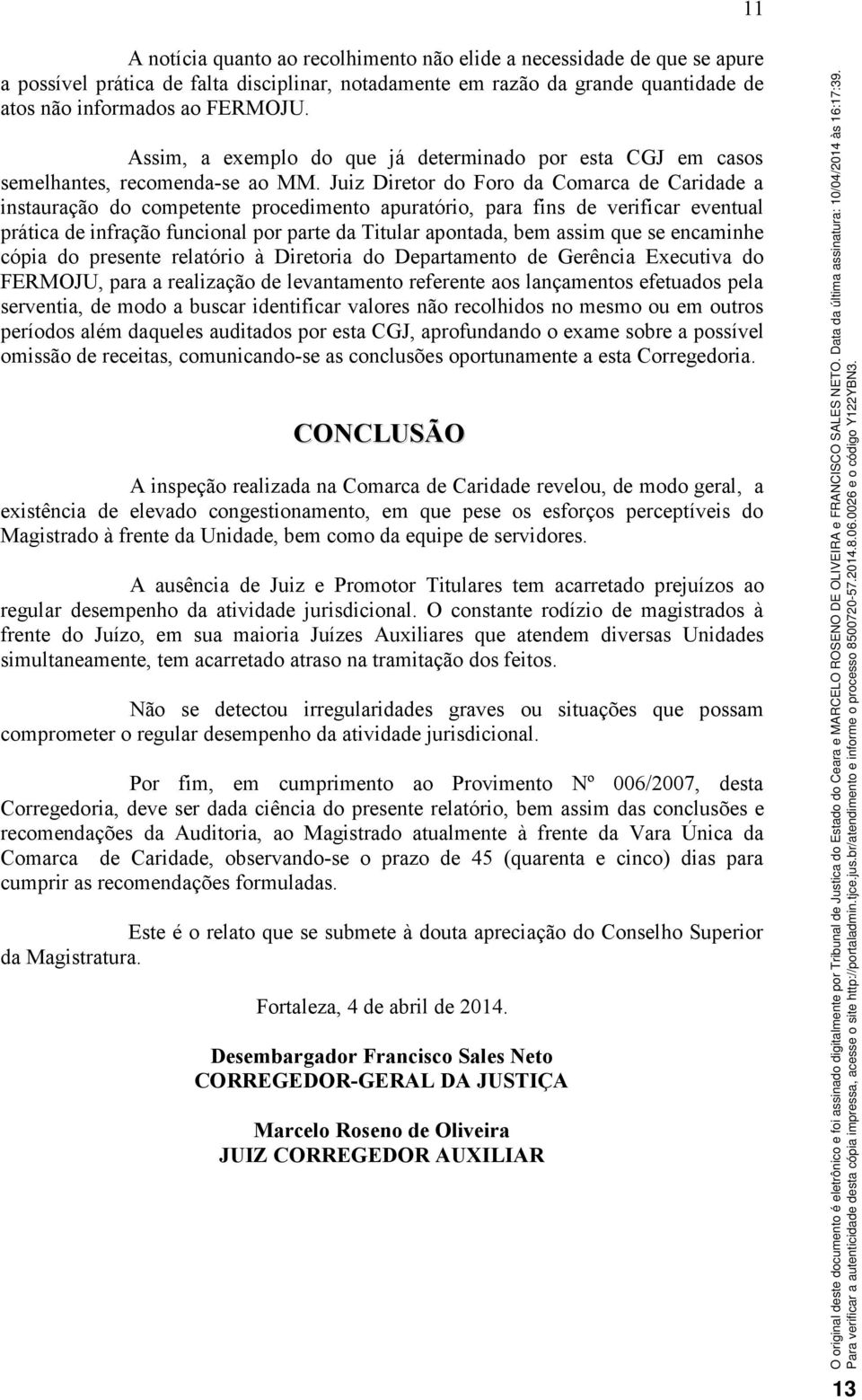 Juiz Diretor do Foro da Comarca de Caridade a instauração do competente procedimento apuratório, para fins de verificar eventual prática de infração funcional por parte da Titular apontada, bem assim