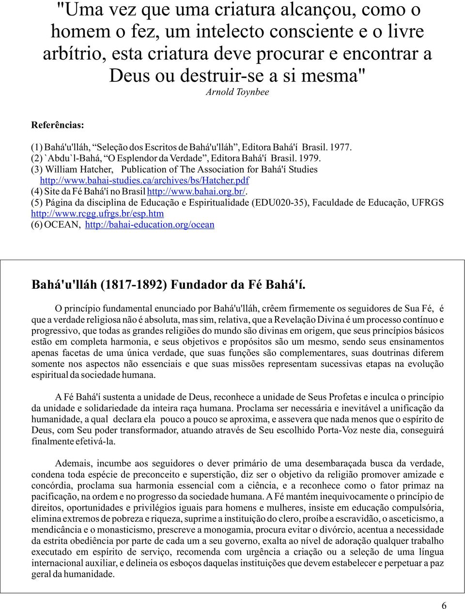 (3) William Hatcher, Publication of The Association for Bahá'í Studies http://www.bahai-studies.ca/archives/bs/hatcher.pdf (4) Site da Fé Bahá'í no Brasil http://www.bahai.org.br/.
