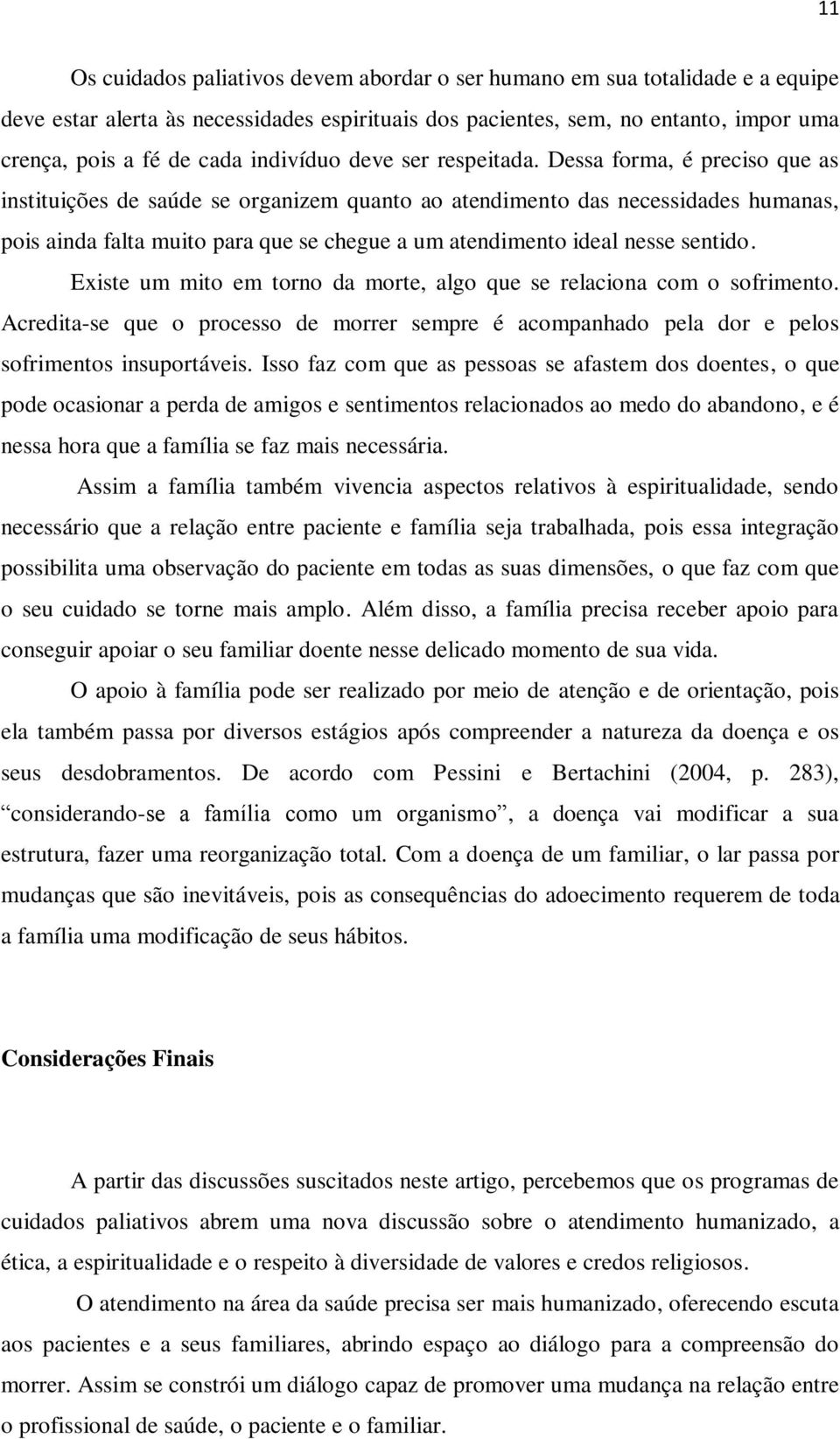 Dessa forma, é preciso que as instituições de saúde se organizem quanto ao atendimento das necessidades humanas, pois ainda falta muito para que se chegue a um atendimento ideal nesse sentido.