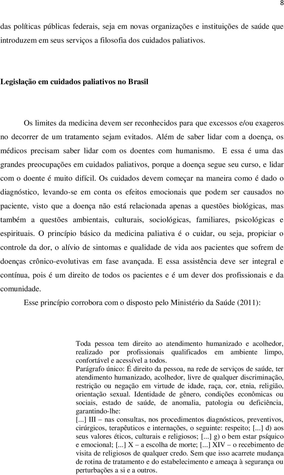 Além de saber lidar com a doença, os médicos precisam saber lidar com os doentes com humanismo.