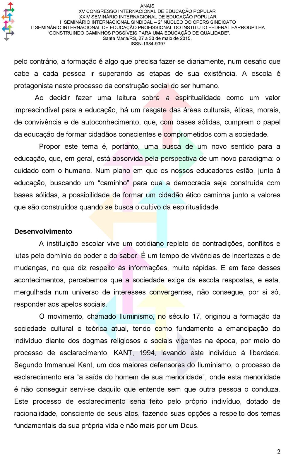 Ao decidir fazer uma leitura sobre a espiritualidade como um valor imprescindível para a educação, há um resgate das áreas culturais, éticas, morais, de convivência e de autoconhecimento, que, com