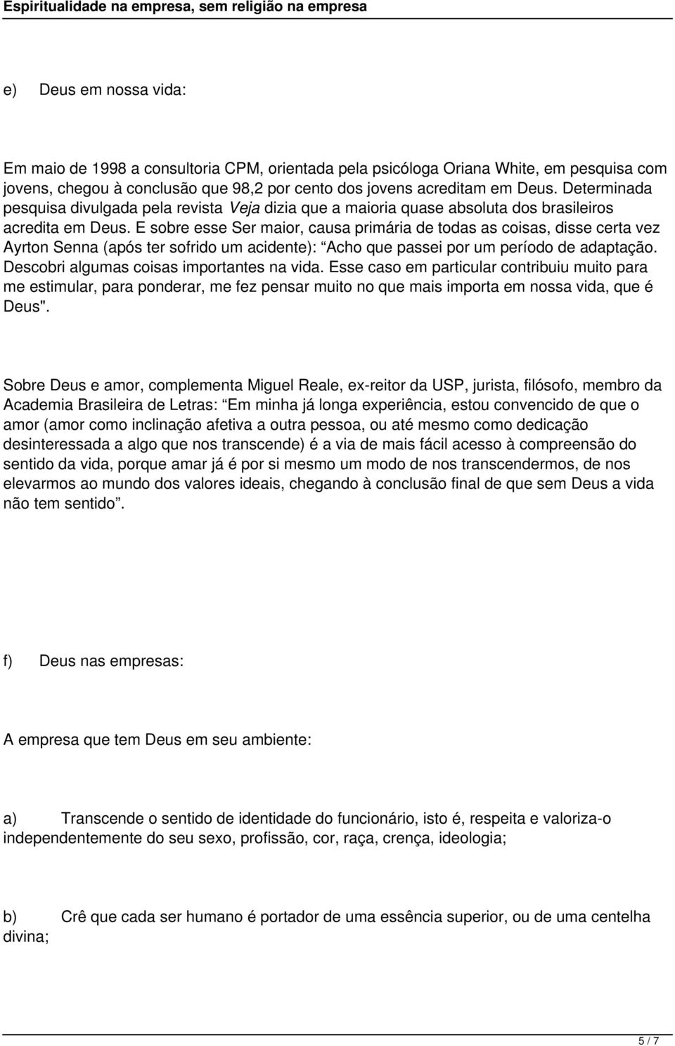 E sobre esse Ser maior, causa primária de todas as coisas, disse certa vez Ayrton Senna (após ter sofrido um acidente): Acho que passei por um período de adaptação.