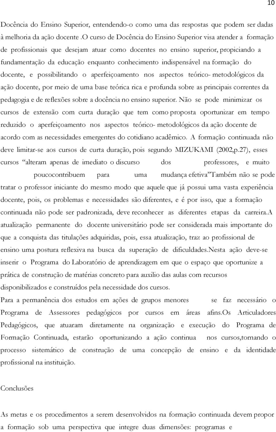 indispensável na formação do docente, e possibilitando o aperfeiçoamento nos aspectos teórico- metodológicos da ação docente, por meio de uma base teórica rica e profunda sobre as principais