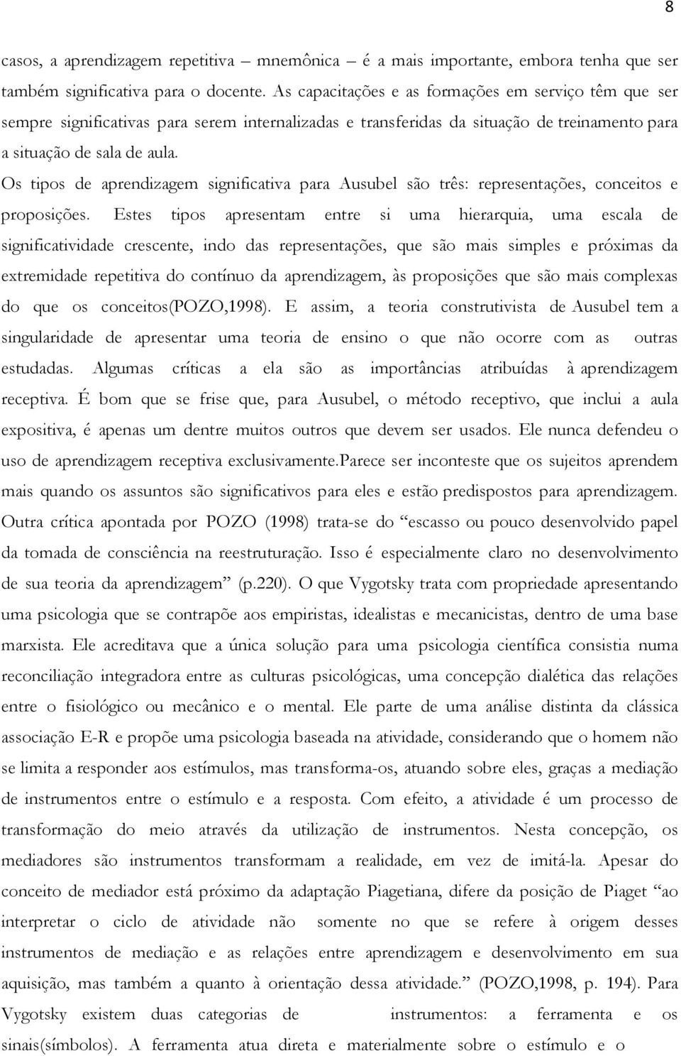 Os tipos de aprendizagem significativa para Ausubel são três: representações, conceitos e proposições.