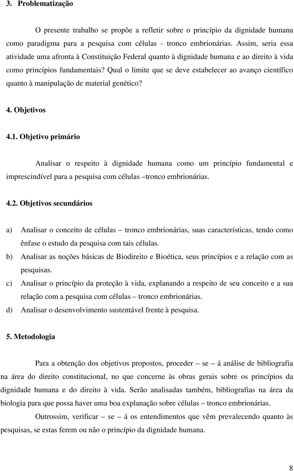 Qual o limite que se deve estabelecer ao avanço científico quanto à manipulação de material genético? 4. Objetivos 4.1.