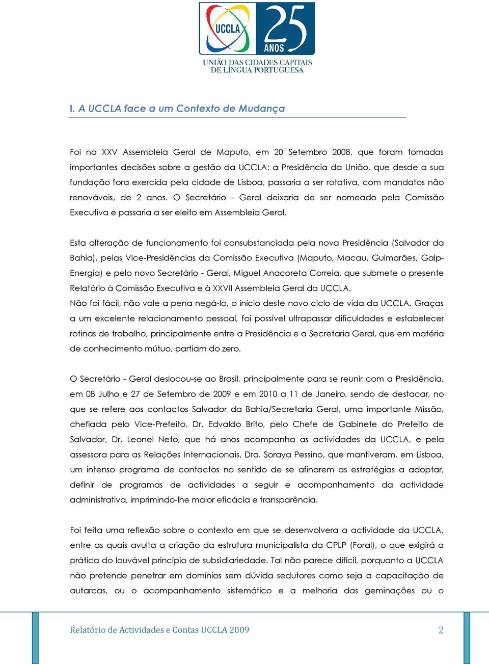 O Secretário - Geral deixaria de ser nomeado pela Comissão Executiva e passaria a ser eleito em Assembleia Geral.